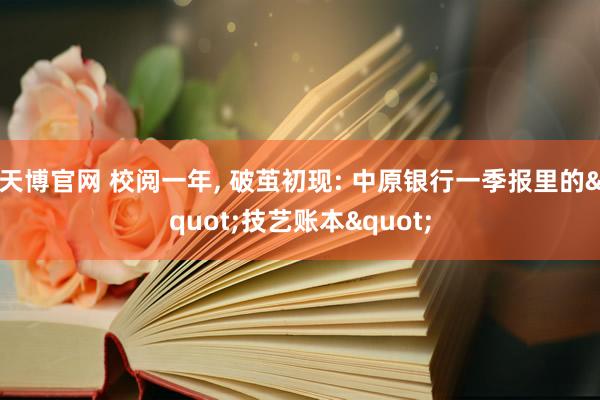 天博官网 校阅一年, 破茧初现: 中原银行一季报里的"技艺账本"